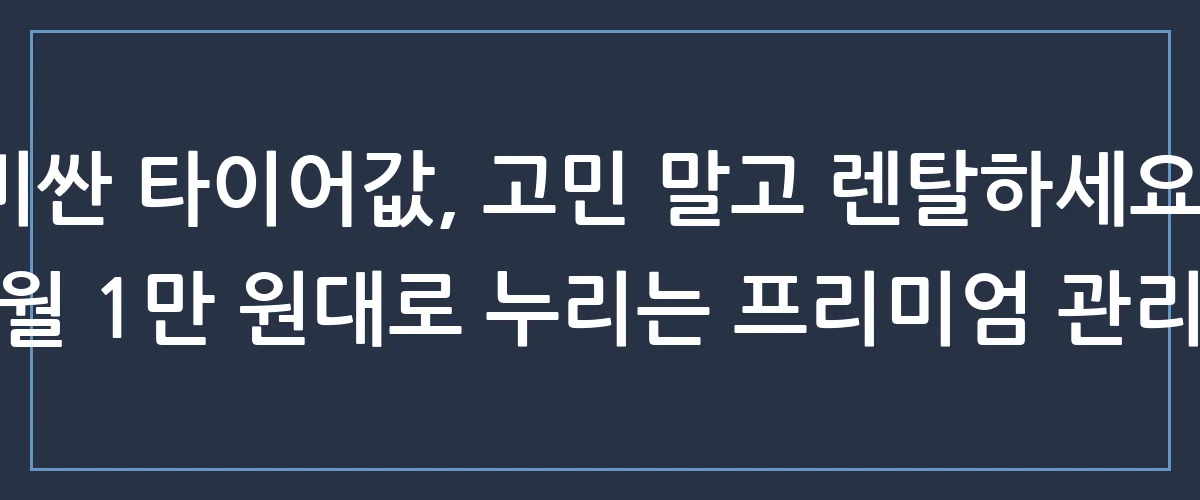 타이어렌탈 고민 끝! 매달 커피값으로 새 타이어 장착하고 안전까지 챙기는 비결